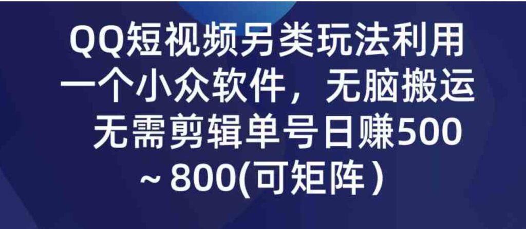 （9493期）QQ短视频另类玩法，利用一个小众软件，无脑搬运，无需剪辑单号日赚500～…-92资源网