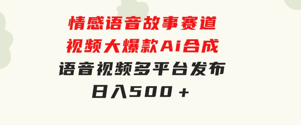 情感语音故事赛道视频大爆款Ai合成语音视频多平台发布日入500＋-92资源网