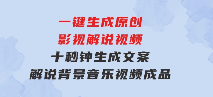 一键生成原创影视解说视频，十秒钟生成文案，解说，背景音乐视频成品-92资源网