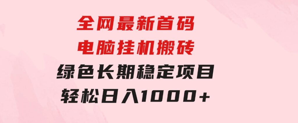 全网最新首码电脑挂机搬砖，绿色长期稳定项目，轻松日入1000+-92资源网