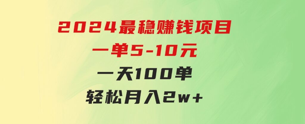 2024最稳赚钱项目，一单5-10元，一天100单，轻松月入2w+-92资源网