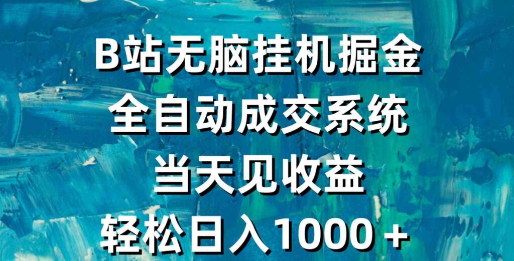 （9262期）B站无脑挂机掘金，全自动成交系统，当天见收益，轻松日入1000＋-92资源网