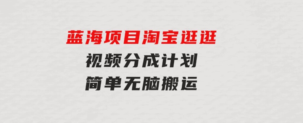 蓝海项目淘宝逛逛视频分成计划简单无脑搬运每天只要几分钟小白日入…-92资源网