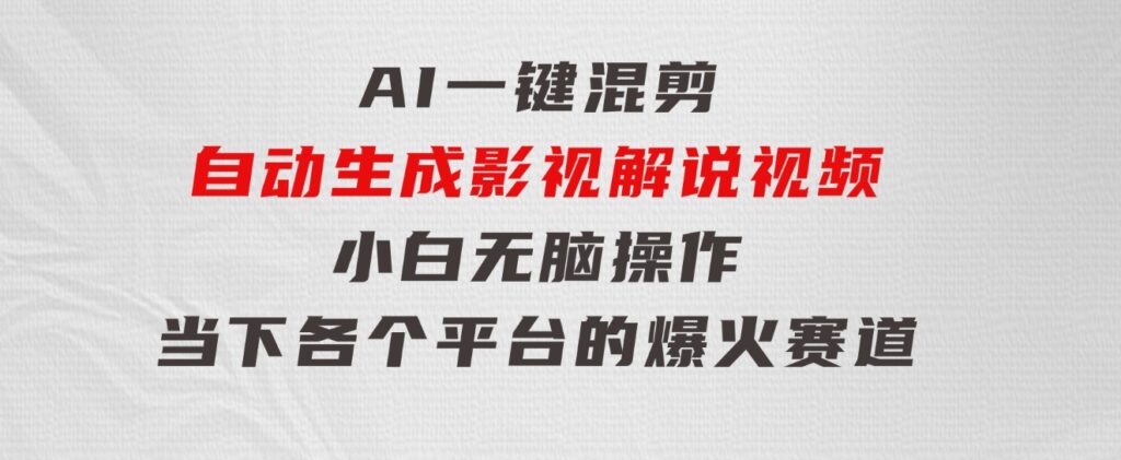 AI一键混剪，自动生成影视解说视频小白无脑操作，当下各个平台的爆火赛道-92资源网