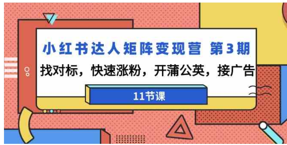 （9203期）小红书达人矩阵变现营第3期，找对标，快速涨粉，开蒲公英，接广告-11节课-92资源网