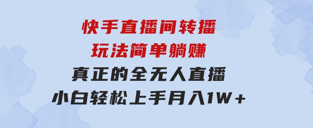 快手直播间转播玩法简单躺赚，真正的全无人直播，小白轻松上手月入1W+-92资源网