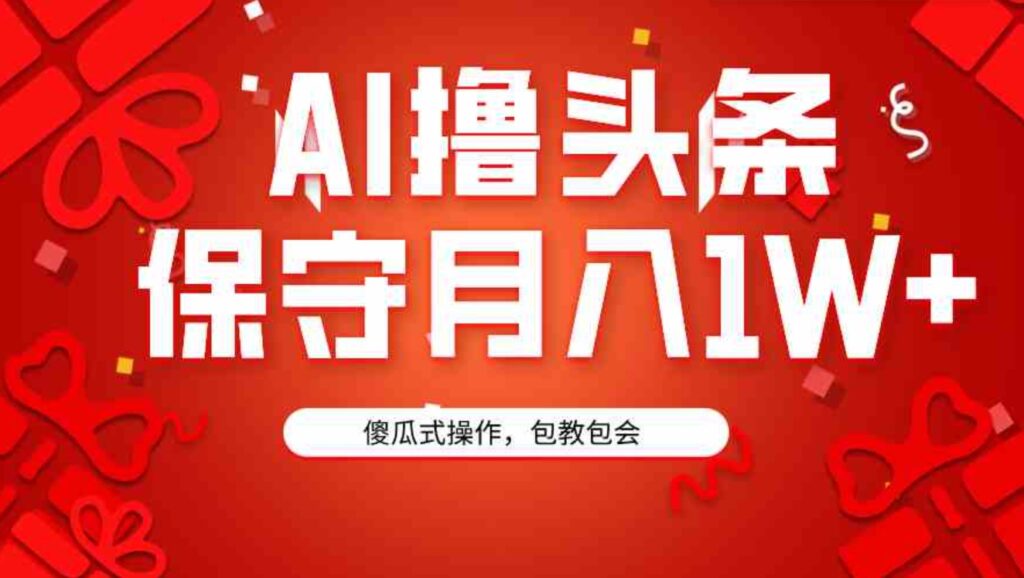 （9152期）AI撸头条3天必起号，傻瓜操作3分钟1条，复制粘贴月入1W+。-92资源网