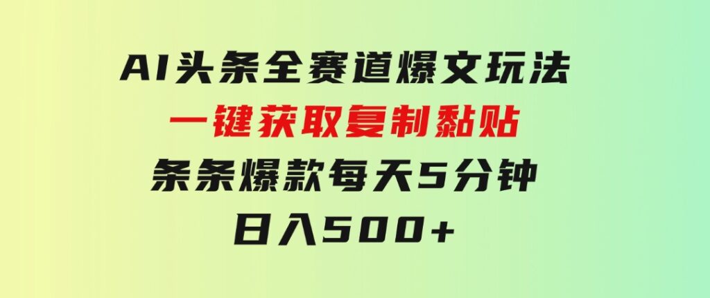 AI头条全赛道爆文玩法！一键获取，复制黏贴条条爆款，每天5分钟，日入500+-92资源网