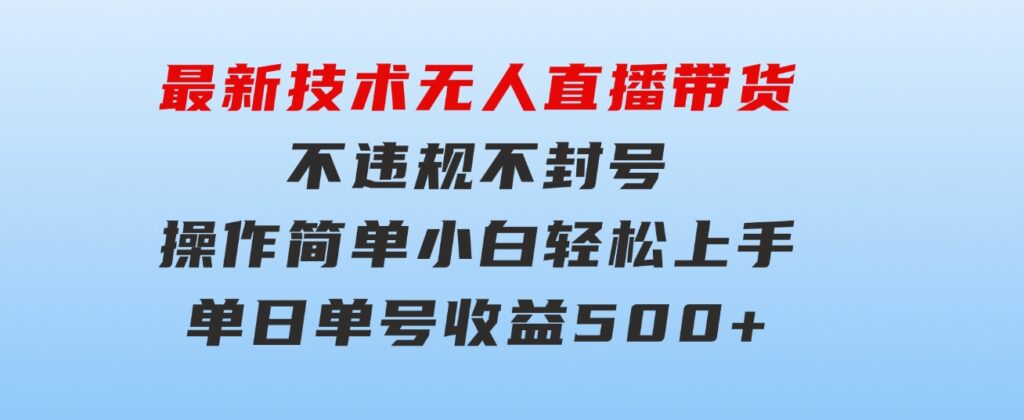 最新技术无人直播带货，不违规不封号，操作简单小白轻松上手单日单号收…-92资源网