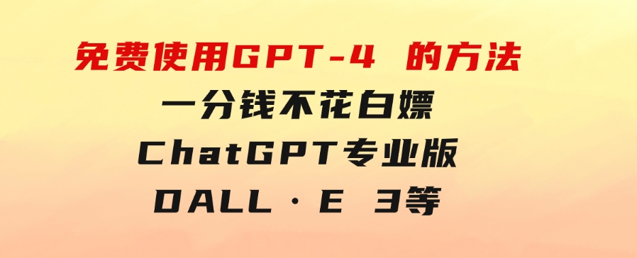 免費使用GPT-4的方法！一分錢不花，白嫖ChatGPT专业版、DALL·E3等-92资源网