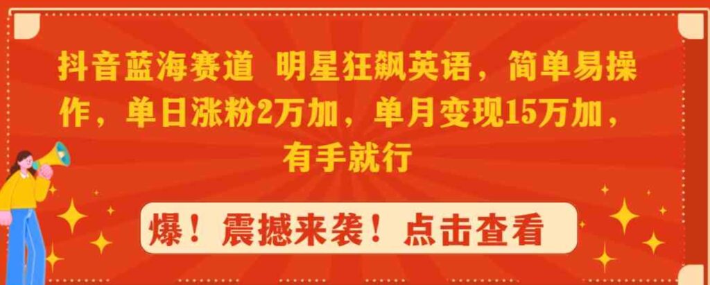 （9115期）抖音蓝海赛道，明星狂飙英语，简单易操作，单日涨粉2万加，单月变现15万…-92资源网