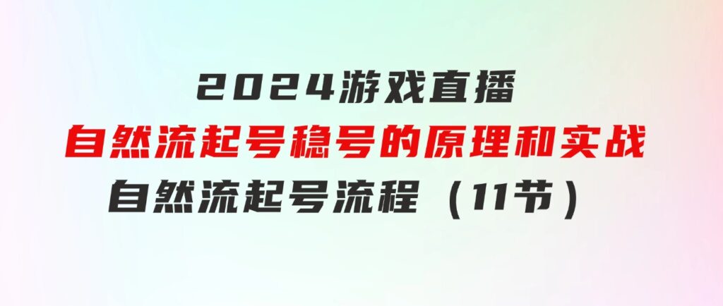 2024游戏直播-自然流起号稳号的原理和实战，自然流起号流程（11节）-92资源网