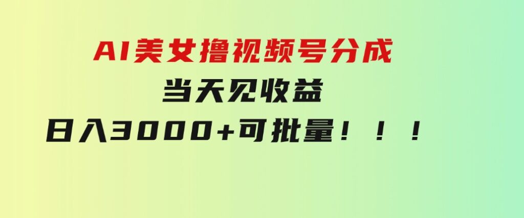 AI美女撸视频号分成，当天见收益，日入3000+，可批量！！！-92资源网