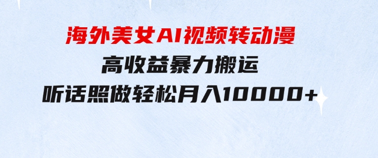 海外美女AI视频转动漫，高收益暴力搬运，听话照做，轻松月入10000+-92资源网