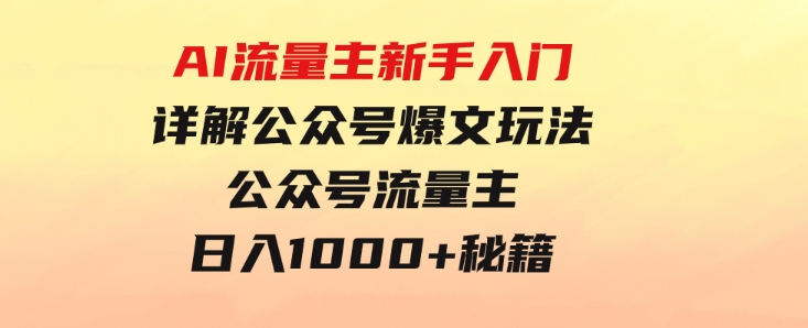 AI流量主新手入门详解公众号爆文玩法，公众号流量主日入1000+秘籍-92资源网