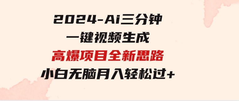 2024-Ai三分钟一键视频生成，高爆项目，全新思路，小白无脑月入轻松过万+-92资源网