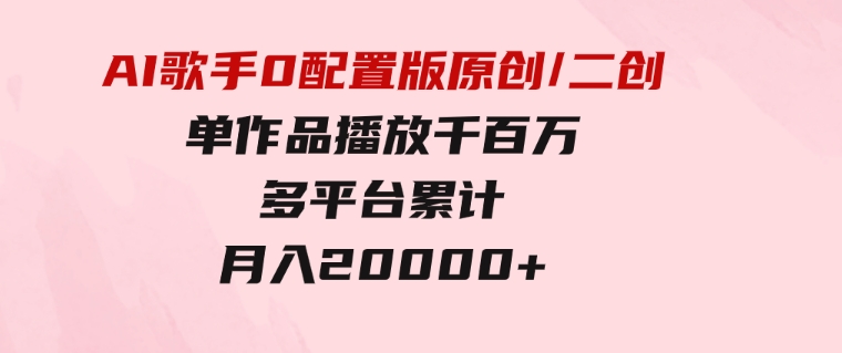 AI歌手，0配置版，原创/二创，单作品播放千百万，多平台累计，月入20000+-92资源网