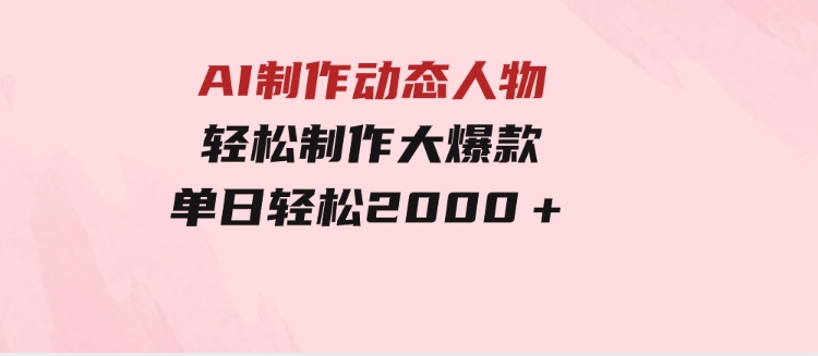 AI制作动态人物轻松制作大爆款单日轻松2000＋-92资源网