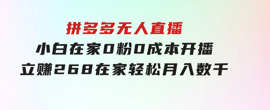 拼多多无人直播，小白在家0粉0成本开播立赚268，在家轻松月入数千-92资源网