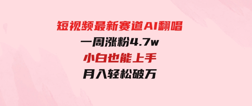 短视频最新赛道AI翻唱，一周涨粉4.7w，小白也能上手，月入轻松破万-92资源网