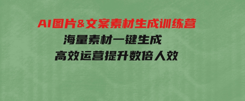 AI图片&文案素材生成训练营，海量素材一键生成高效运营提升数倍人效-92资源网