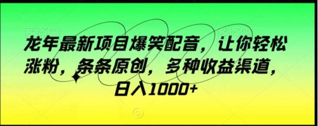龙年最新项目爆笑配音,让你轻松涨粉,条条原创,多种收益渠道,日入1000+【揭秘】-副业项目资源网