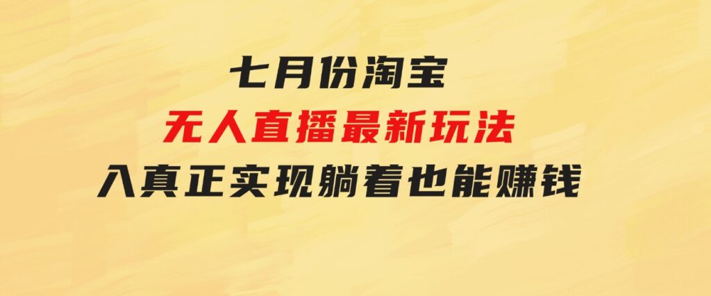 七月份淘宝无人直播最新玩法，入场即吃肉，真正实现躺着也能赚钱-92资源网