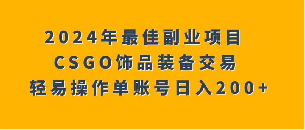 2024年最佳副业项目CSGO饰品装备交易轻易操作单账号日入200+-副业项目资源网
