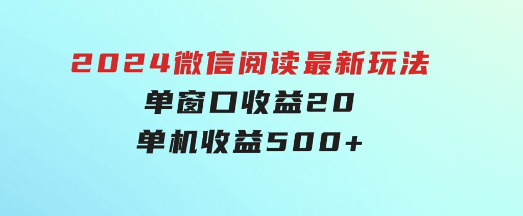 2024微信阅读最新玩法：单窗口收益20，单机收益500+-92资源网