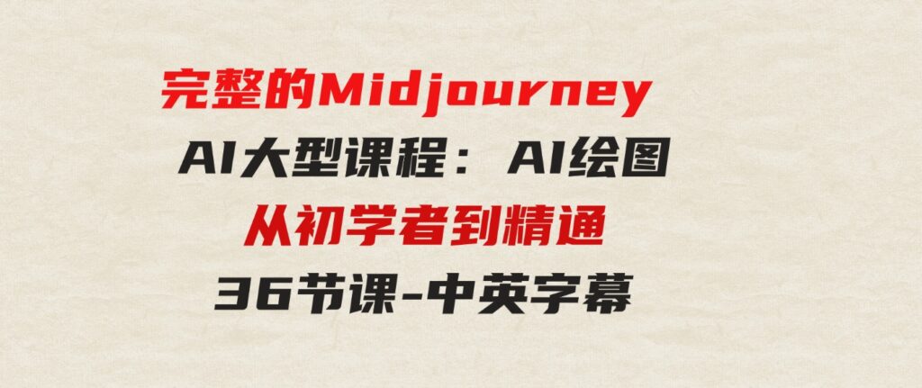 （9632期）完整的MidjourneyAI大型课程：AI绘图从初学者到精通-36节课-中英字幕-92资源网