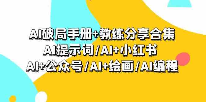 （9351期）AI破局手册+教练分享合集：AI提示词/AI+小红书/AI+公众号/AI+绘画/AI编程-92资源网