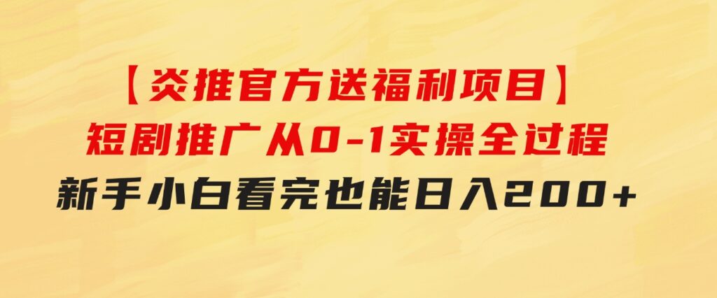 【炎推官方送福利项目】短剧推广从0-1实操全过程，新手小白看完也能日…-92资源网