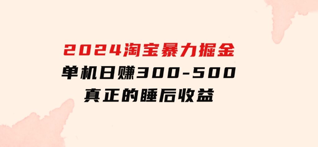 2024淘宝暴力掘金，单机日赚300-500，真正的睡后收益-92资源网