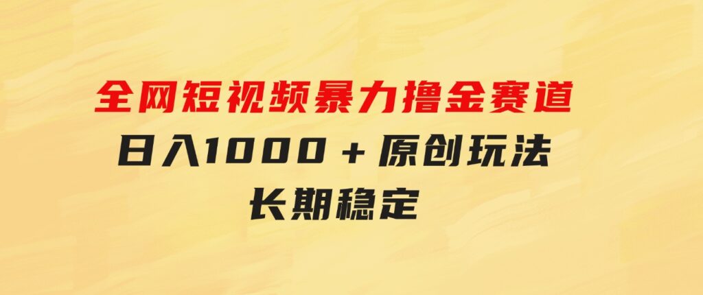 全网短视频暴力撸金赛道，日入1000＋！原创玩法，长期稳定-92资源网