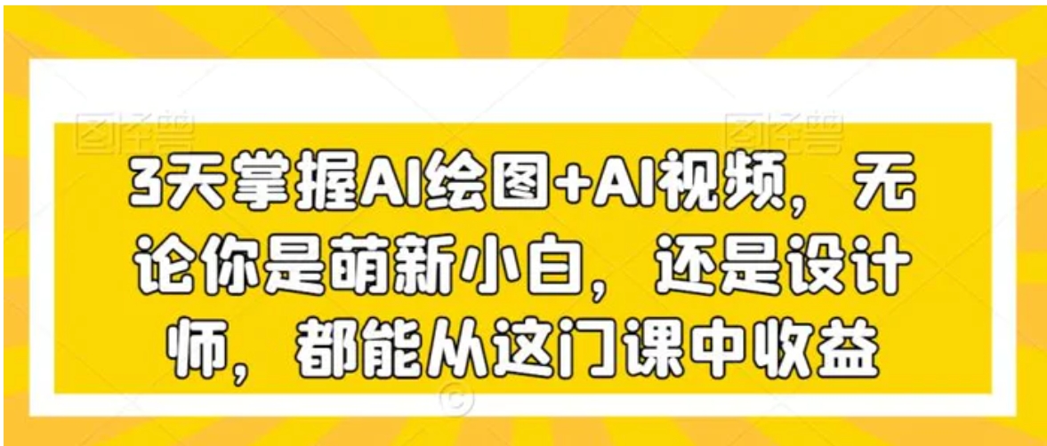 3天掌握AI绘图+AI视频，无论你是萌新小白，还是设计师，都能从这门课中收益-92资源网