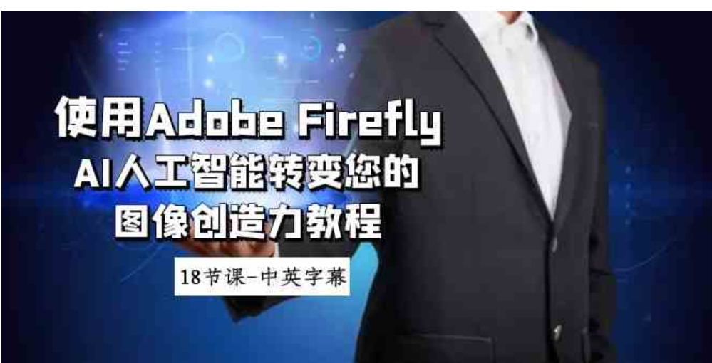 使用AdobeFireflyAI人工智能转变您的图像创造力教程-18节课-中英字幕-92资源网