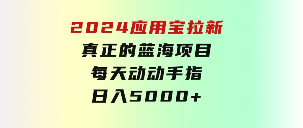 2024应用宝拉新，真正的蓝海项目，每天动动手指，日入5000+-92资源网