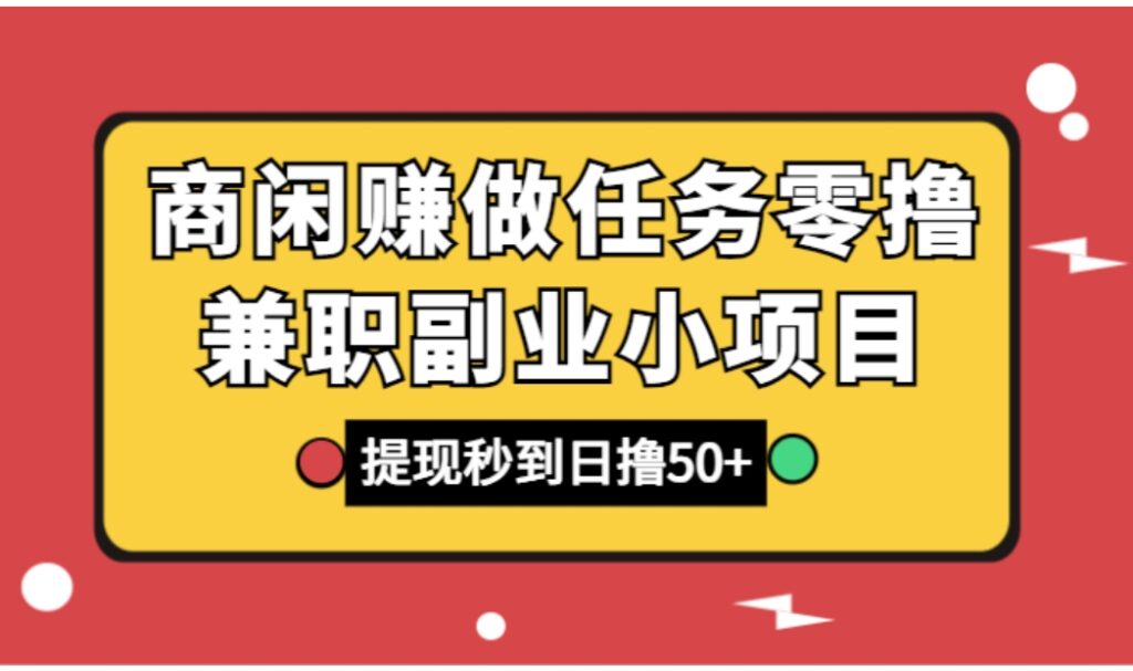 商闲赚做任务零撸兼职副业小项目,提现秒到,日撸50+-副业项目资源网