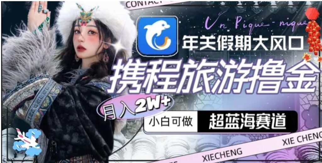年关假期大风口,携程旅游撸金,超蓝海赛道,月入2w+【揭秘】-副业项目资源网