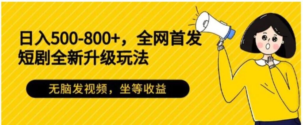 日入500-800+,全网首发短剧全新玩法,无脑发视频,坐等收益-副业项目资源网