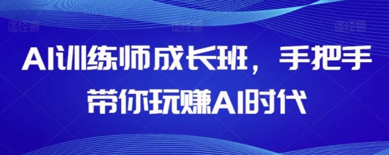 AI训练师成长班，手把手带你玩赚AI时代-92资源网