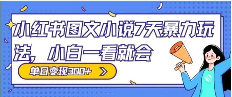 小红书图文小说7天暴力玩法，小白一看就会，单日变现300+-92资源网