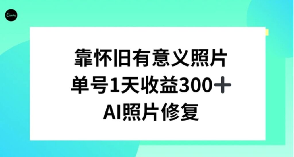 AI照片修复，靠怀旧有意义的照片，一天收益300+-副业项目资源网