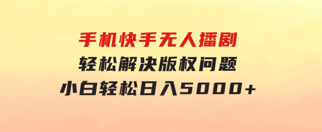 手机快手无人播剧，无需硬改，轻松解决版权问题，小白轻松日入5000+-92资源网