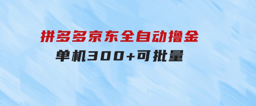 拼多多京东全自动撸金，单机300+可批量-92资源网