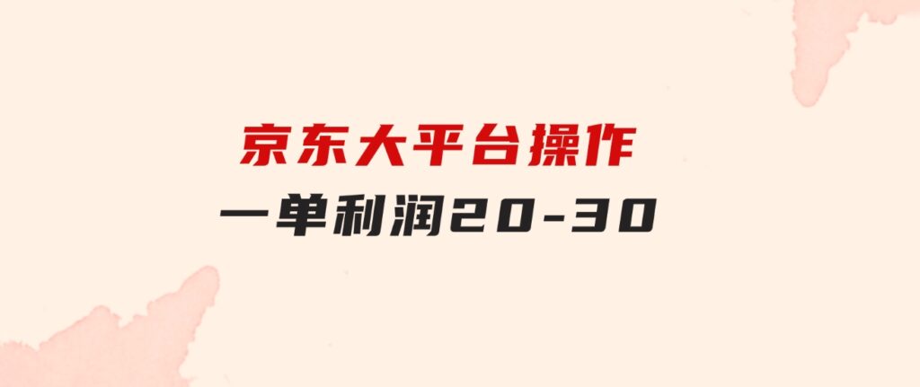 越早知道越能赚到钱的蓝海项目：京东大平台操作，一单利润20-30-92资源网