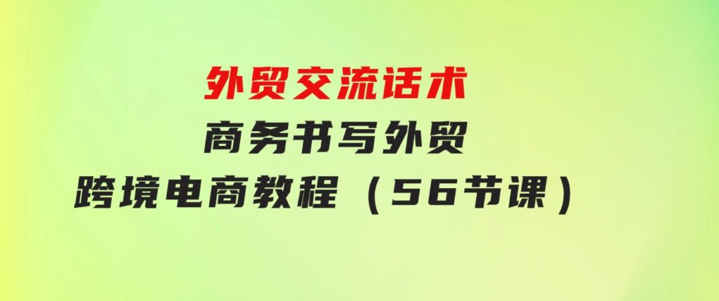 外贸交流话术+商务书写-外贸跨境电商教程（56节课）-92资源网