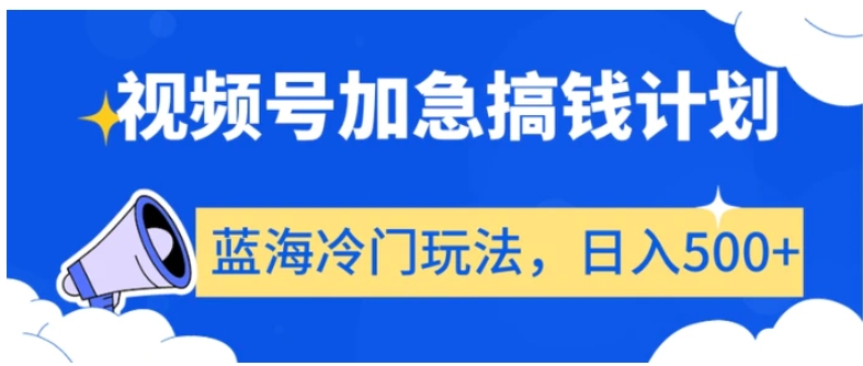 视频号加急搞钱计划，蓝海冷门玩法，日入500+【揭秘】-92资源网