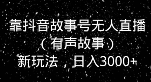 靠抖音故事号无人直播新玩法，日入3000+-92资源网