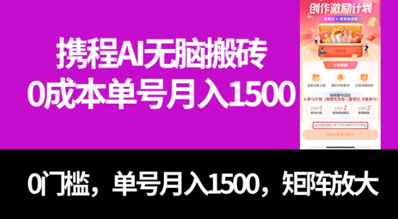 最新携程AI无脑搬砖，0成本，0门槛，单号月入1500，可矩阵操作-92资源网